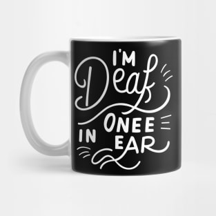 I'm Deaf In One Ear Mug